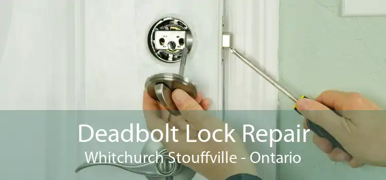 Deadbolt Lock Repair Whitchurch Stouffville - Ontario